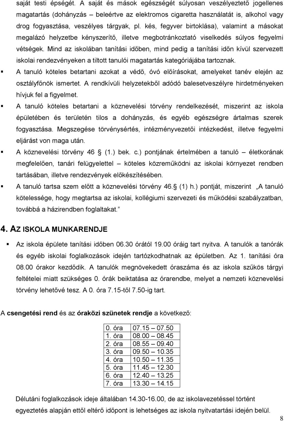 kés, fegyver birtoklása), valamint a másokat megalázó helyzetbe kényszerítő, illetve megbotránkoztató viselkedés súlyos fegyelmi vétségek.