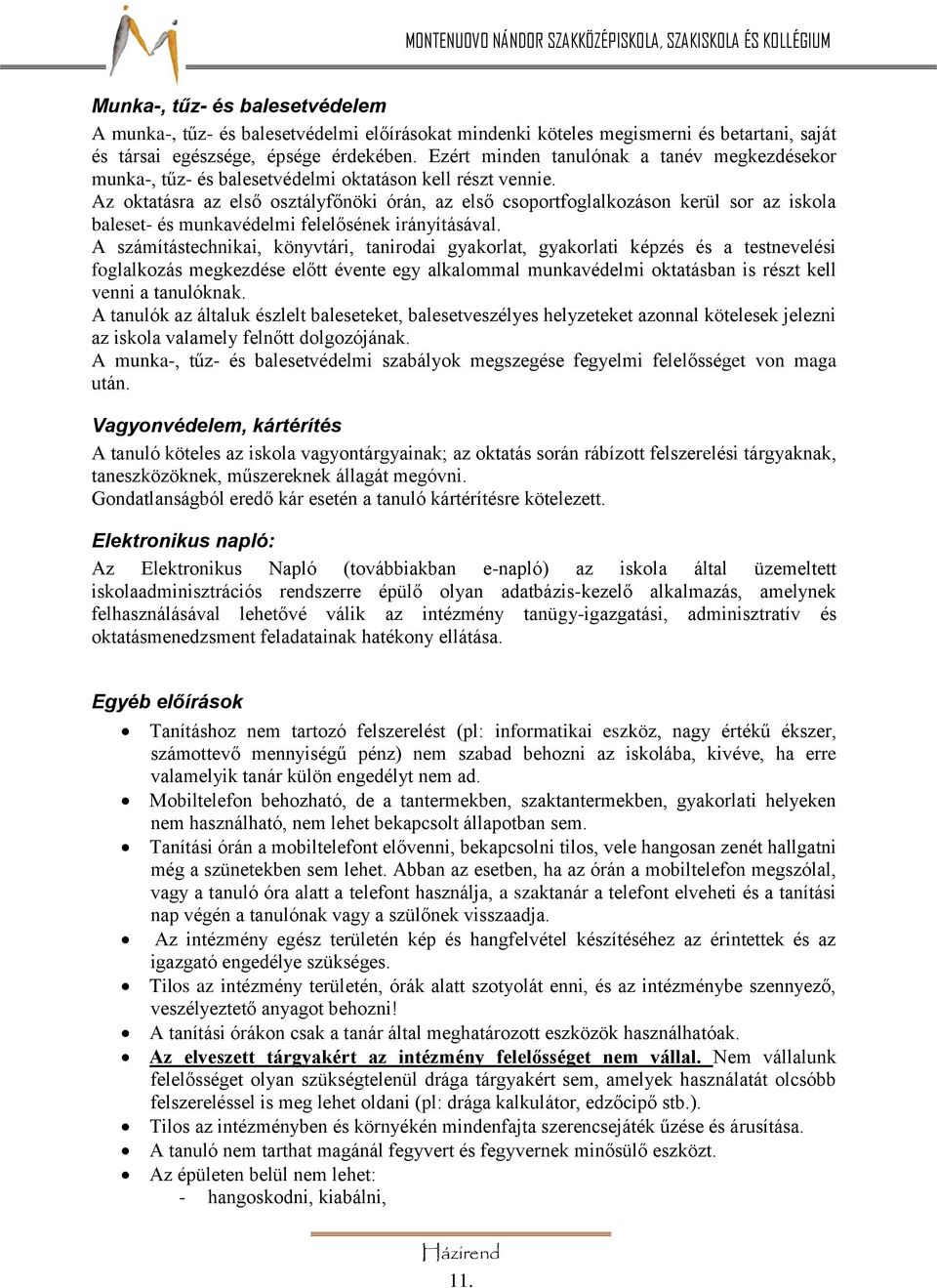 Az oktatásra az első osztályfőnöki órán, az első csoportfoglalkozáson kerül sor az iskola baleset- és munkavédelmi felelősének irányításával.