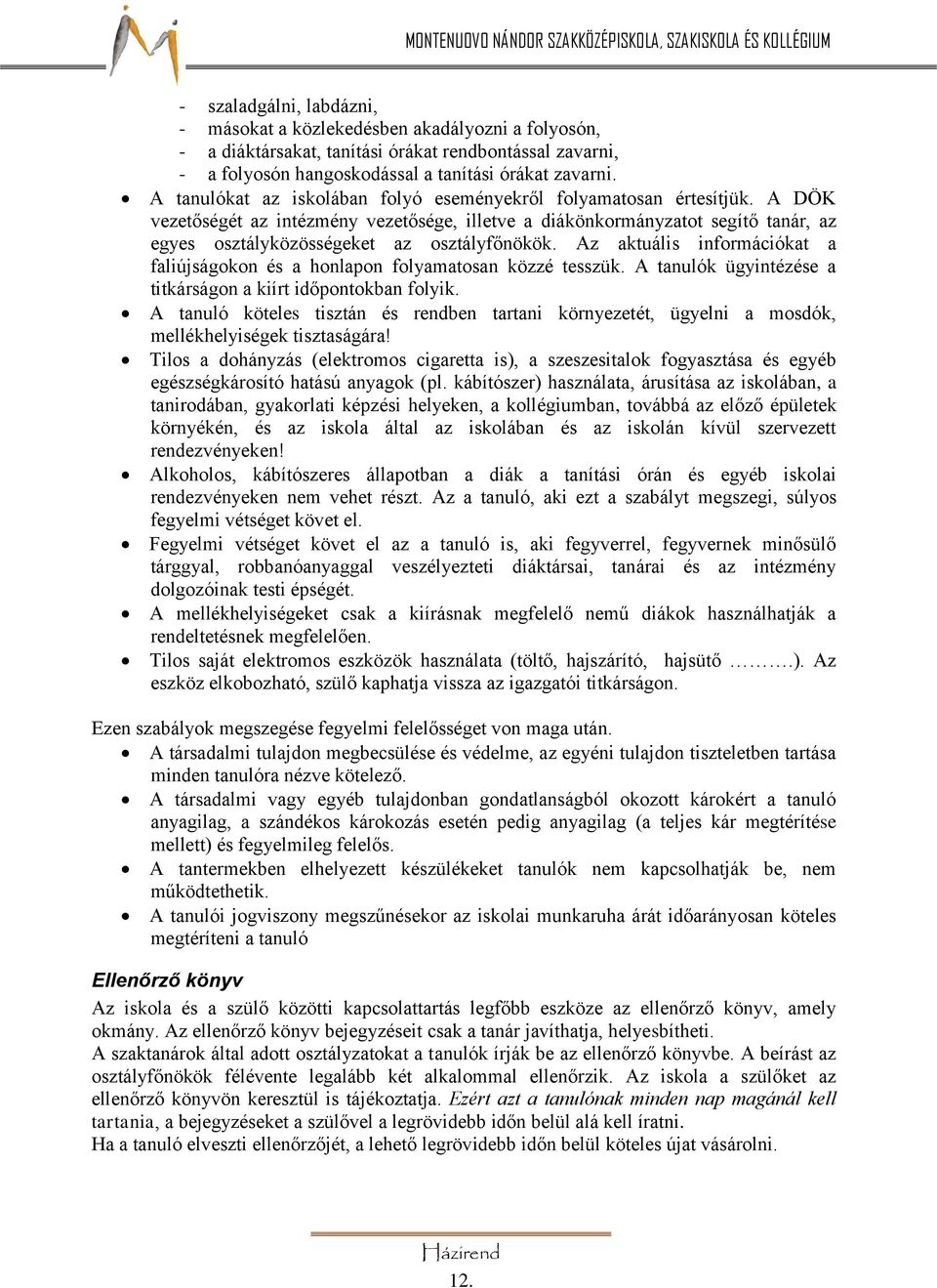 A DÖK vezetőségét az intézmény vezetősége, illetve a diákönkormányzatot segítő tanár, az egyes osztályközösségeket az osztályfőnökök.