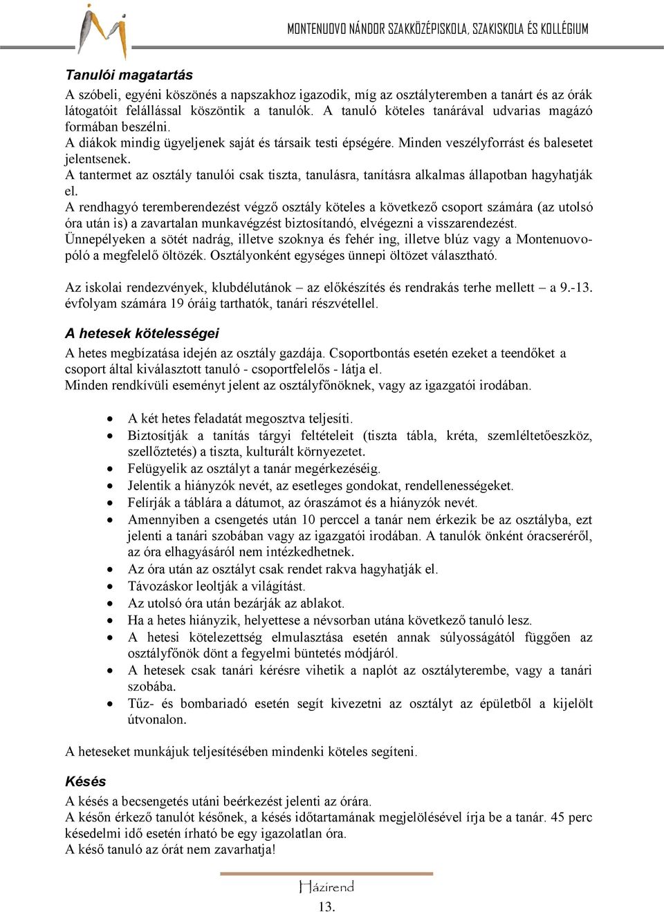 A tantermet az osztály tanulói csak tiszta, tanulásra, tanításra alkalmas állapotban hagyhatják el.