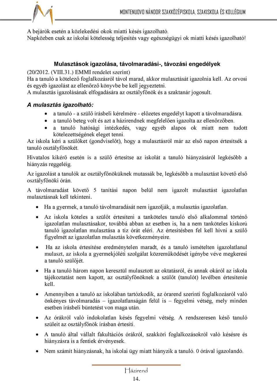 Az orvosi és egyéb igazolást az ellenőrző könyvbe be kell jegyeztetni. A mulasztás igazolásának elfogadására az osztályfőnök és a szaktanár jogosult.