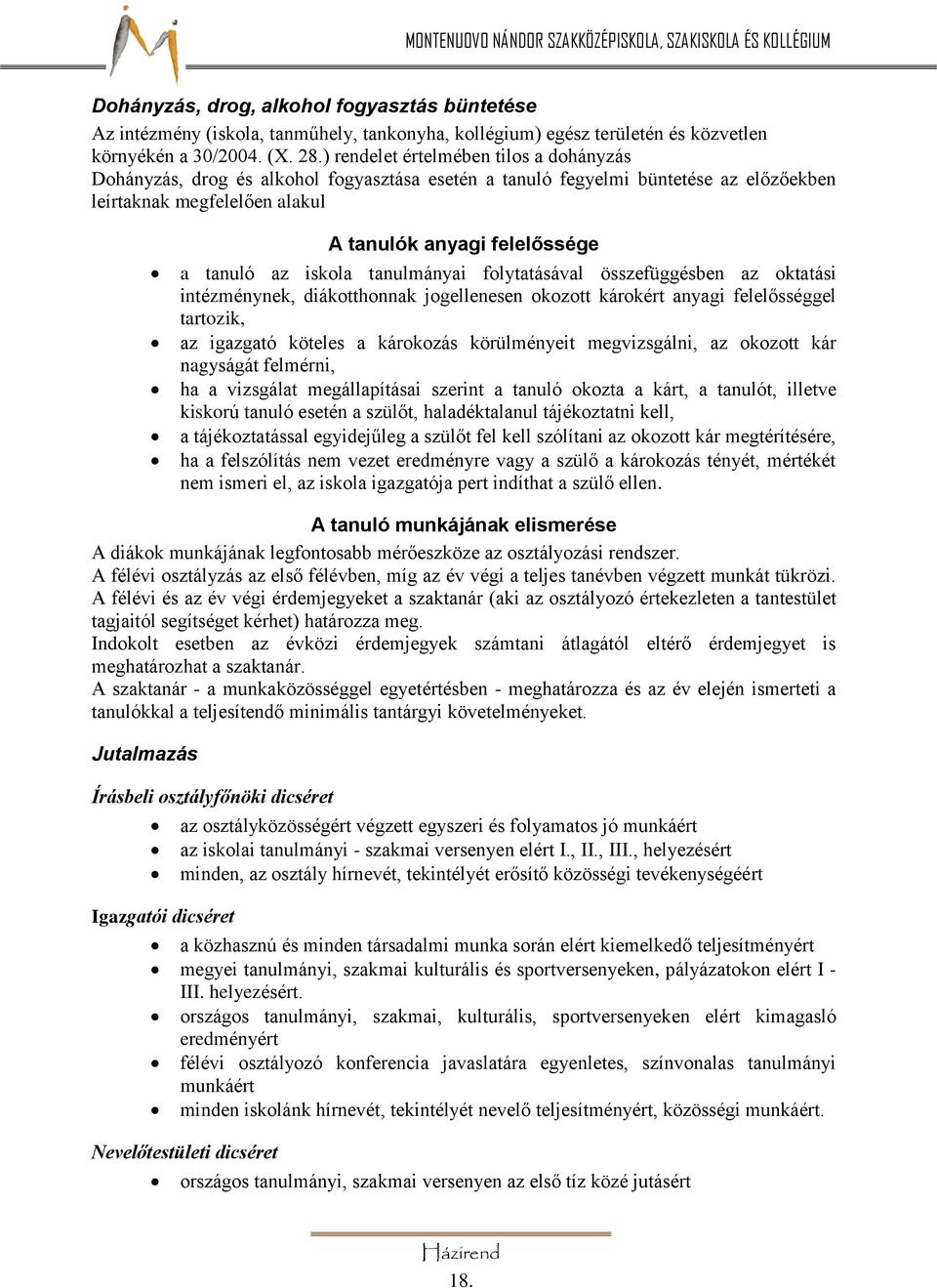 iskola tanulmányai folytatásával összefüggésben az oktatási intézménynek, diákotthonnak jogellenesen okozott károkért anyagi felelősséggel tartozik, az igazgató köteles a károkozás körülményeit