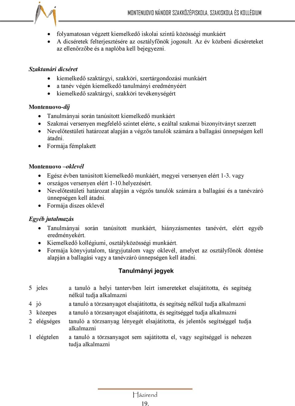 Tanulmányai során tanúsított kiemelkedő munkáért Szakmai versenyen megfelelő szintet elérte, s ezáltal szakmai bizonyítványt szerzett Nevelőtestületi határozat alapján a végzős tanulók számára a