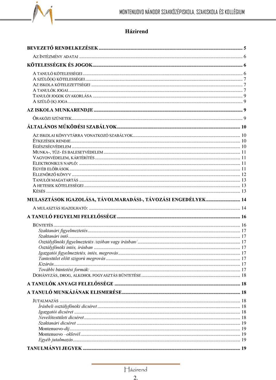 .. 10 ÉTKEZÉSEK RENDJE... 10 EGÉSZSÉGVÉDELEM... 10 MUNKA-, TŰZ- ÉS BALESETVÉDELEM... 11 VAGYONVÉDELEM, KÁRTÉRÍTÉS... 11 ELEKTRONIKUS NAPLÓ:... 11 EGYÉB ELŐÍRÁSOK... 11 ELLENŐRZŐ KÖNYV.