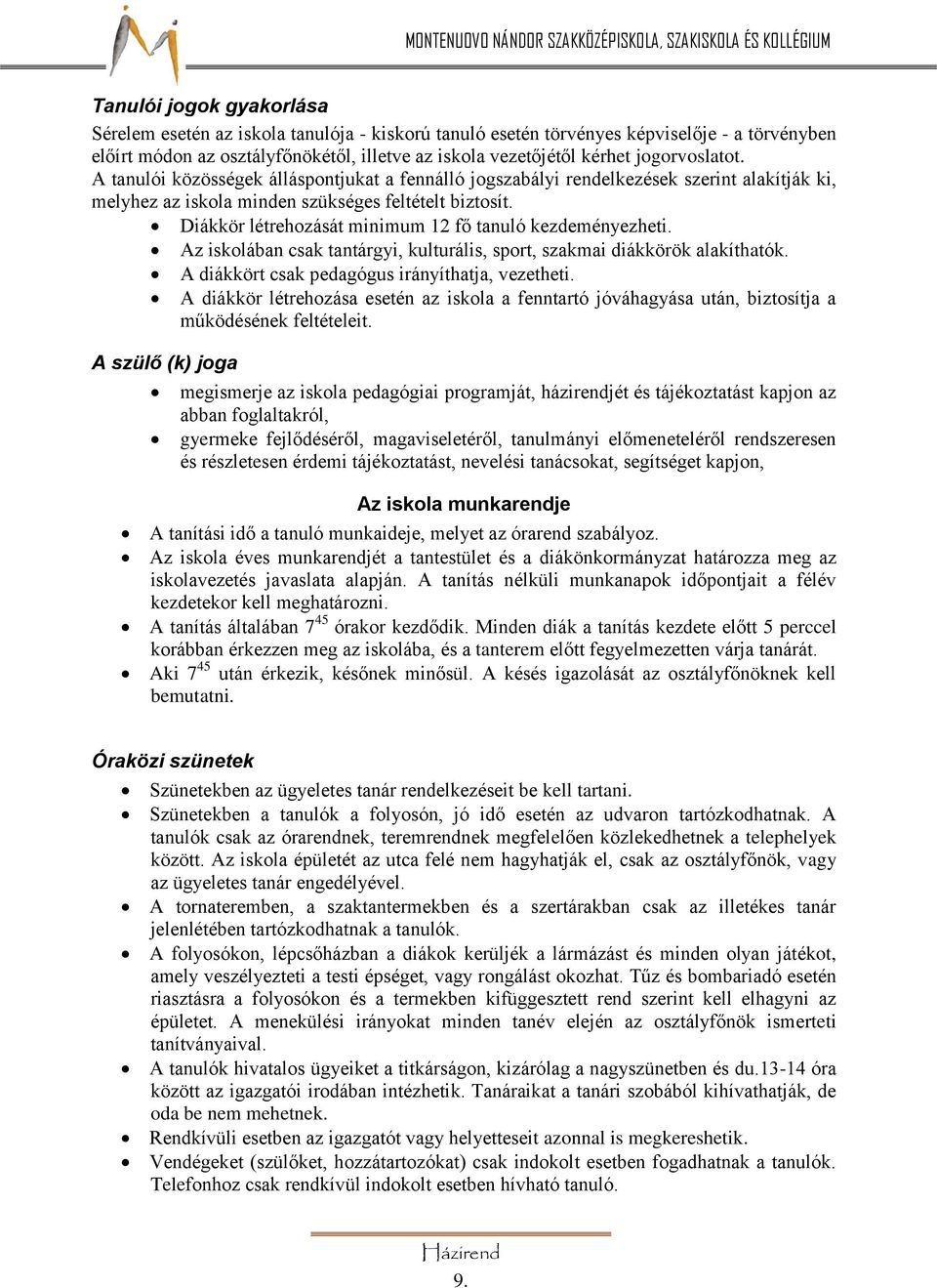 Diákkör létrehozását minimum 12 fő tanuló kezdeményezheti. Az iskolában csak tantárgyi, kulturális, sport, szakmai diákkörök alakíthatók.