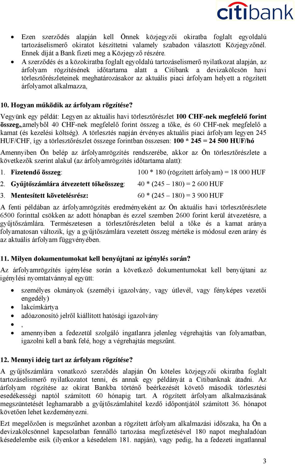 A szerződés és a közokiratba foglalt egyoldalú tartozáselismerő nyilatkozat alapján, az árfolyam rögzítésének időtartama alatt a Citibank a devizakölcsön havi törlesztőrészleteinek meghatározásakor