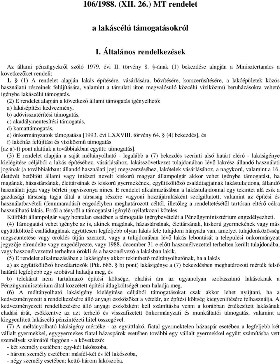 (1) A rendelet alapján lakás építésére, vásárlására, bővítésére, korszerűsítésére, a lakóépületek közös használatú részeinek felújítására, valamint a társulati úton megvalósuló közcélú víziközmű