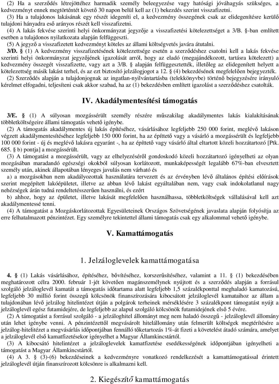 (4) A lakás fekvése szerinti helyi önkormányzat jegyzője a visszafizetési kötelezettséget a 3/B. -ban említett esetben a tulajdonos nyilatkozata alapján felfüggeszti.