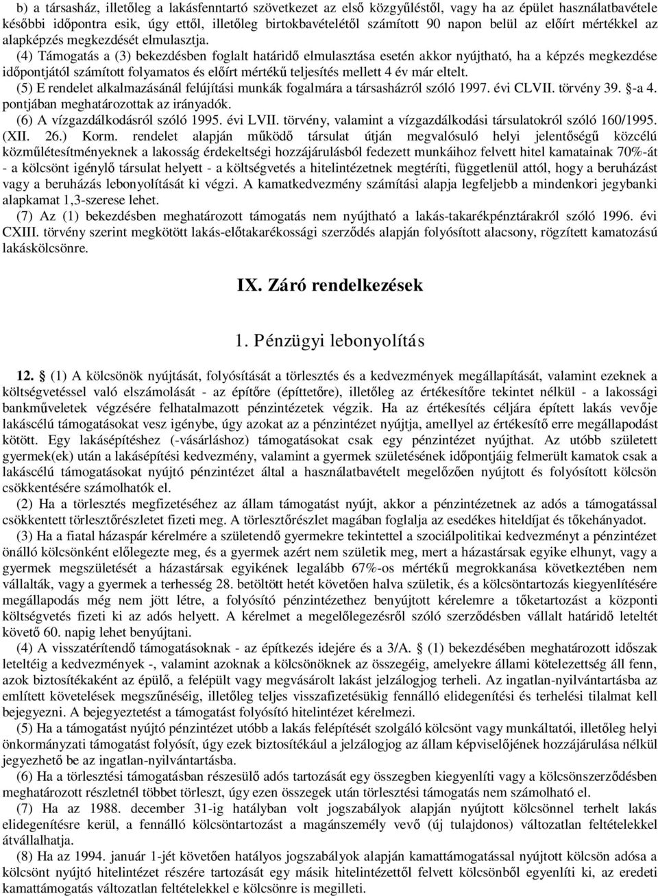 (4) Támogatás a (3) bekezdésben foglalt határidő elmulasztása esetén akkor nyújtható, ha a képzés megkezdése időpontjától számított folyamatos és előírt mértékű teljesítés mellett 4 év már eltelt.