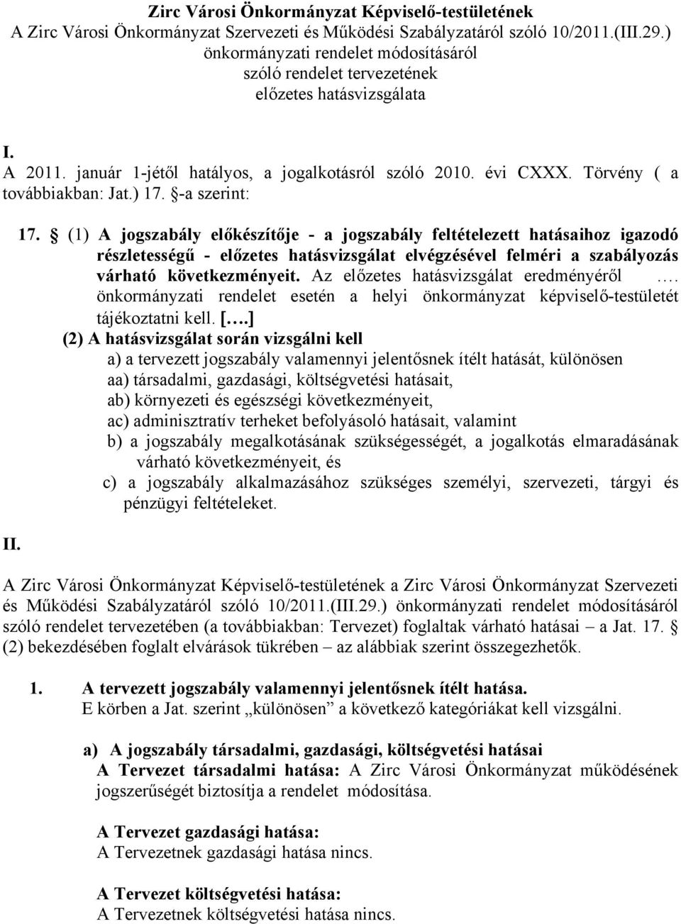 ) 17. -a szerint: II. 17. (1) A jogszabály előkészítője - a jogszabály feltételezett hatásaihoz igazodó részletességű - előzetes hatásvizsgálat elvégzésével felméri a szabályozás várható következményeit.