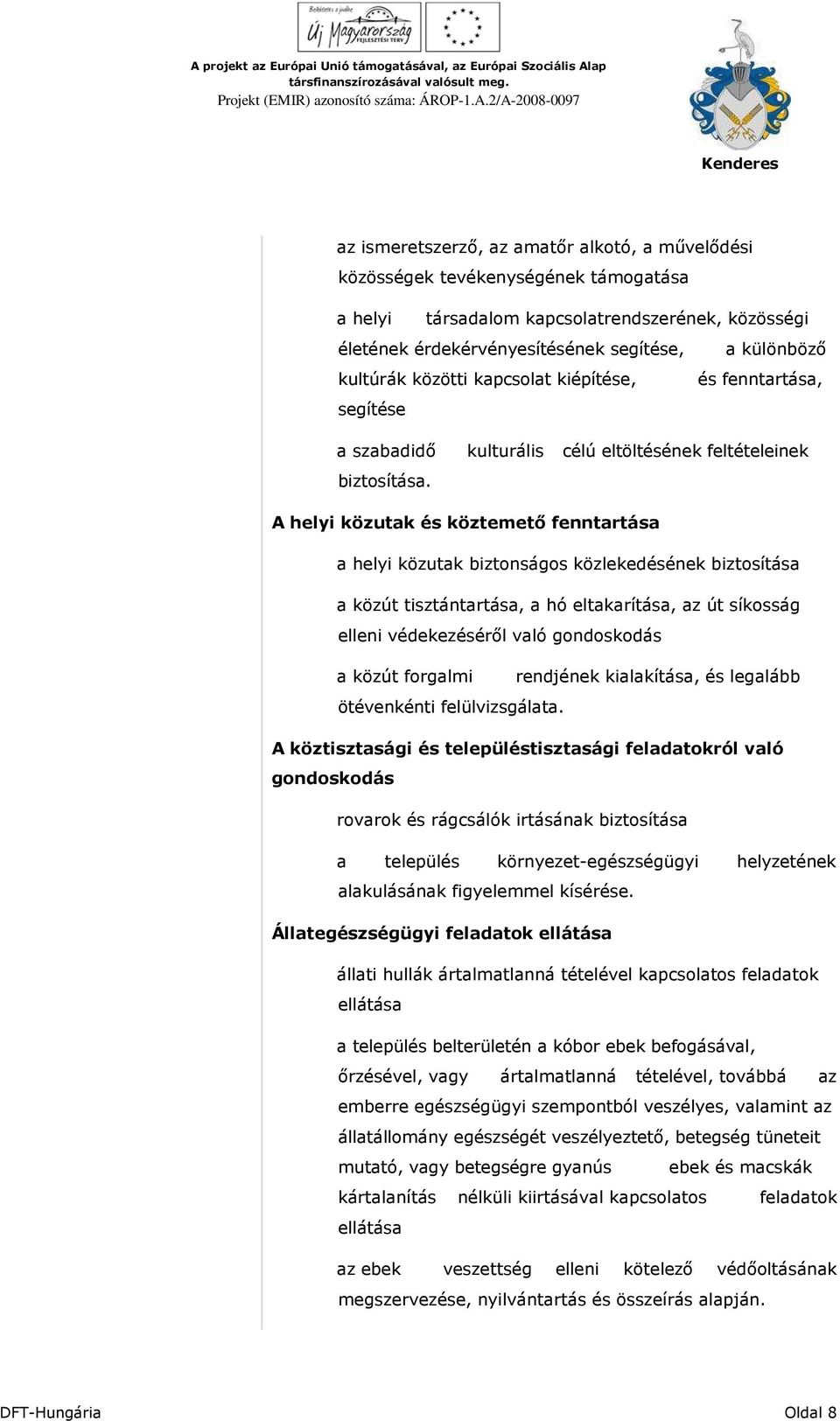 kulturális célú eltöltésének feltételeinek A helyi közutak és köztemetı fenntartása a helyi közutak biztonságos közlekedésének biztosítása a közút tisztántartása, a hó eltakarítása, az út síkosság