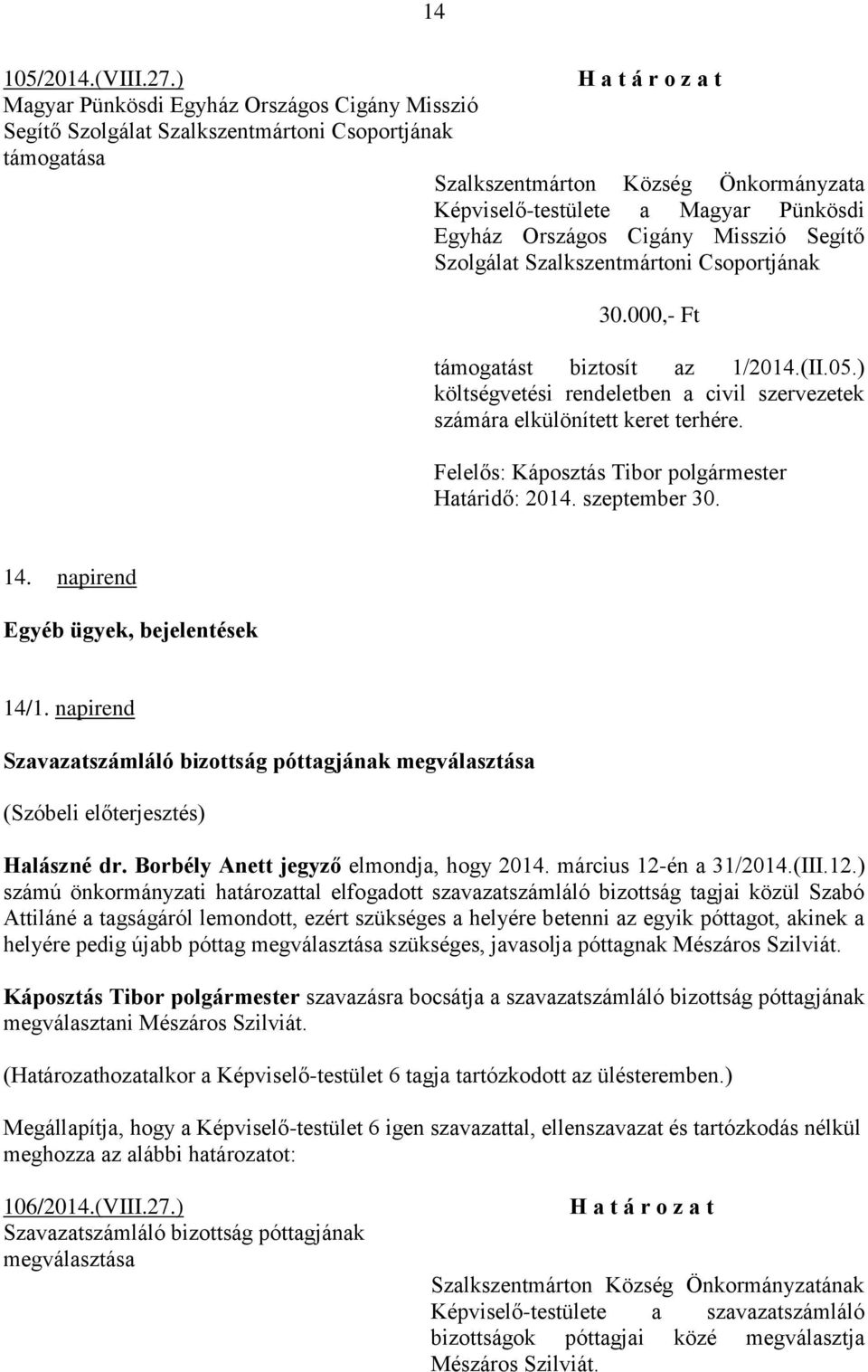 Szalkszentmártoni Csoportjának 30.000,- Ft támogatást biztosít az 1/2014.(II.05.) költségvetési rendeletben a civil szervezetek számára elkülönített keret terhére. Határidő: 2014. szeptember 30. 14.