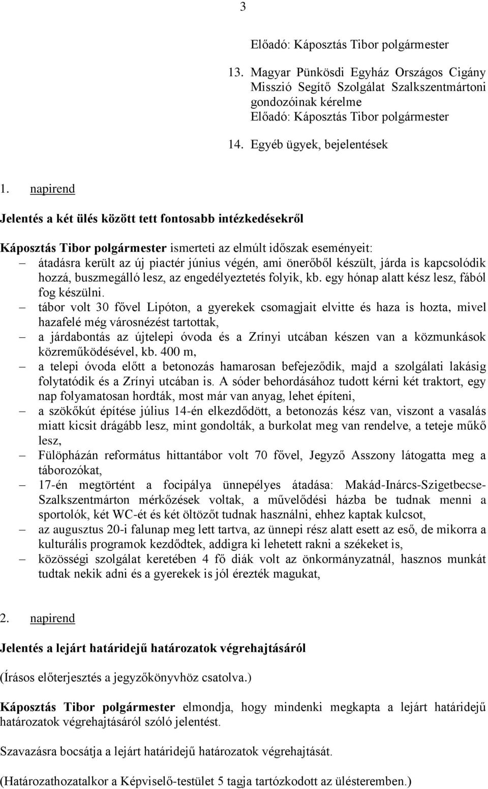 napirend Jelentés a két ülés között tett fontosabb intézkedésekről Káposztás Tibor polgármester ismerteti az elmúlt időszak eseményeit: átadásra került az új piactér június végén, ami önerőből