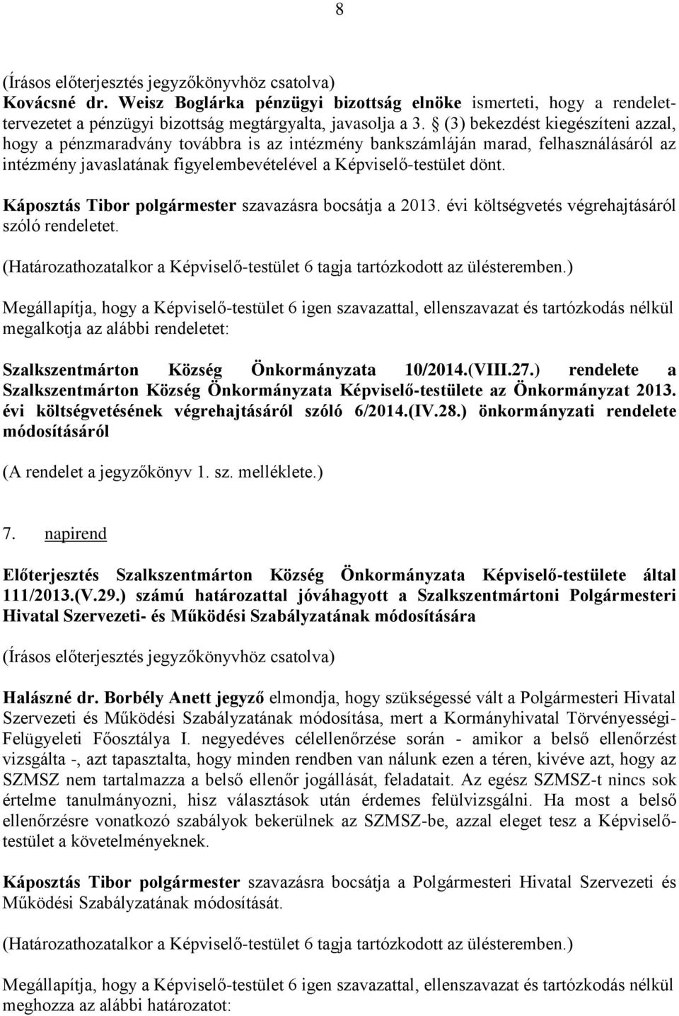 Káposztás Tibor polgármester szavazásra bocsátja a 2013. évi költségvetés végrehajtásáról szóló rendeletet. megalkotja az alábbi rendeletet: 10/2014.(VIII.27.