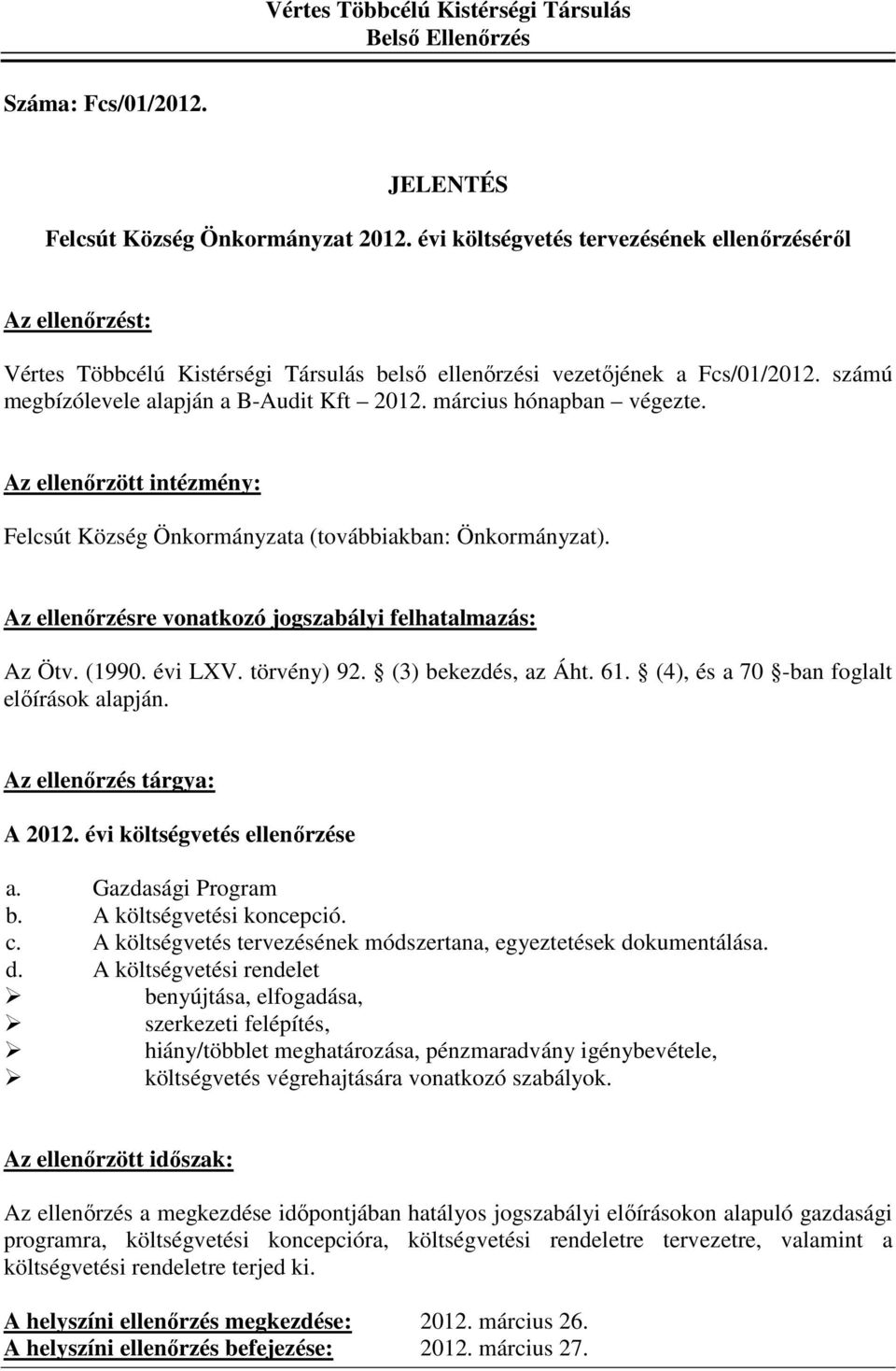 március hónapban végezte. Az ellenőrzött intézmény: Felcsút Község Önkormányzata (továbbiakban: Önkormányzat). Az ellenőrzésre vonatkozó jogszabályi felhatalmazás: Az Ötv. (1990. évi LXV. törvény) 92.