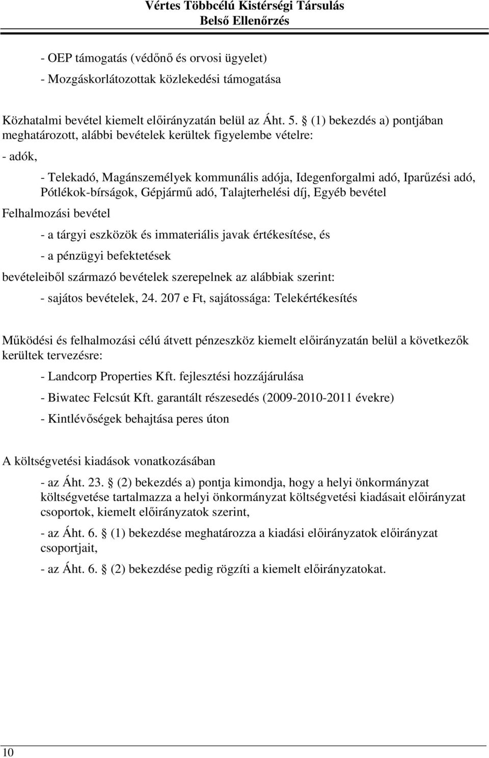 Gépjármű adó, Talajterhelési díj, Egyéb bevétel Felhalmozási bevétel - a tárgyi eszközök és immateriális javak értékesítése, és - a pénzügyi befektetések bevételeiből származó bevételek szerepelnek