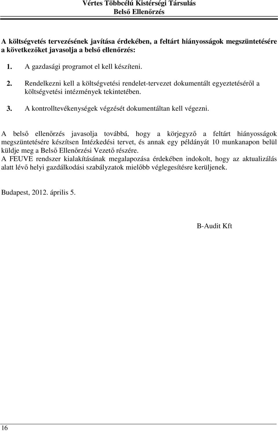 A belső ellenőrzés javasolja továbbá, hogy a körjegyző a feltárt hiányosságok megszüntetésére készítsen Intézkedési tervet, és annak egy példányát 10 munkanapon belül küldje meg a i Vezető