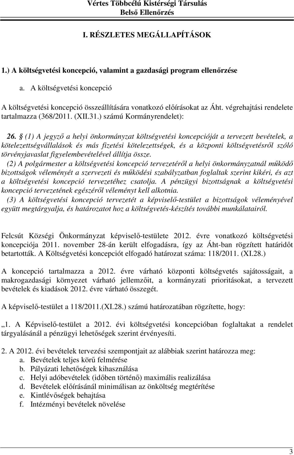 (1) A jegyző a helyi önkormányzat költségvetési koncepcióját a tervezett bevételek, a kötelezettségvállalások és más fizetési kötelezettségek, és a központi költségvetésről szóló törvényjavaslat