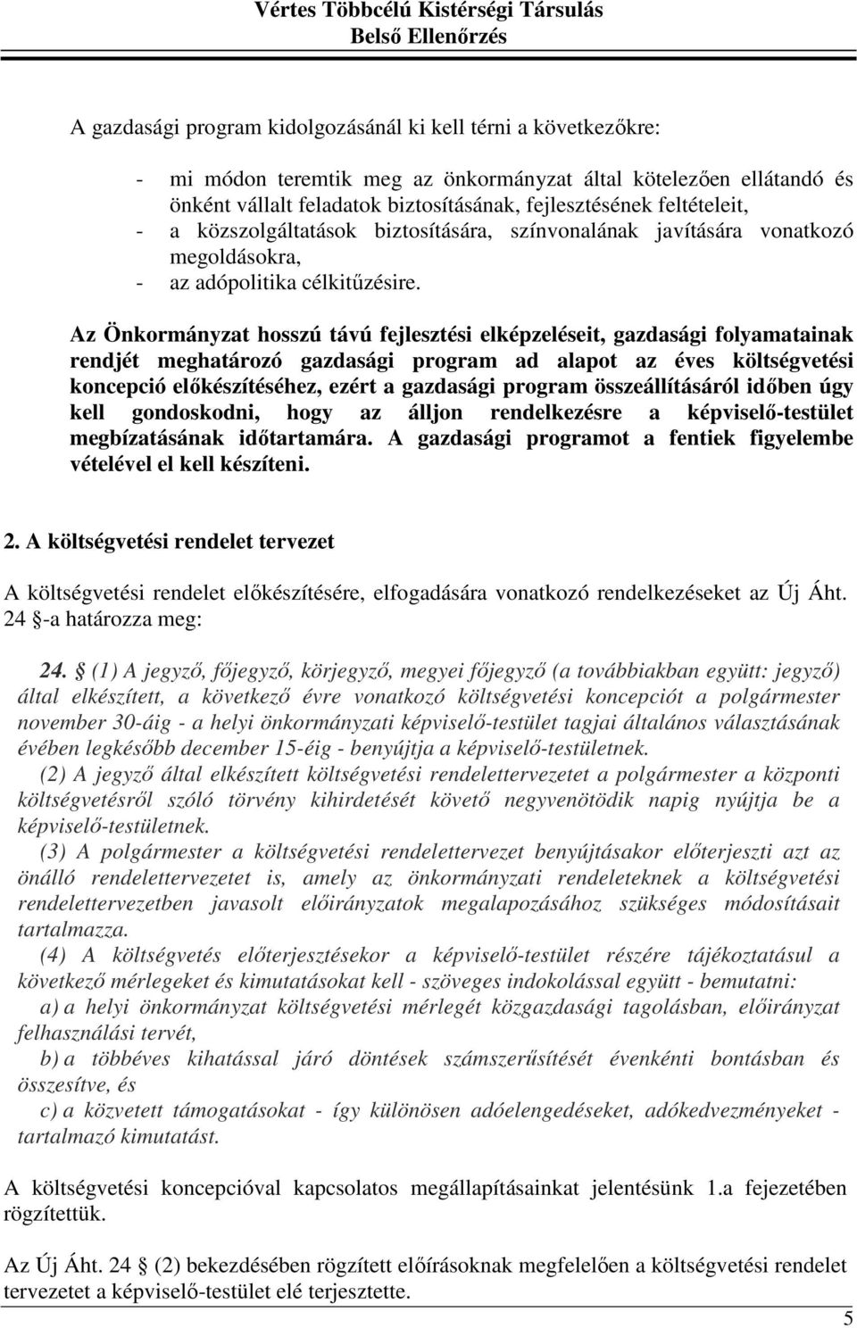 Az Önkormányzat hosszú távú fejlesztési elképzeléseit, gazdasági folyamatainak rendjét meghatározó gazdasági program ad alapot az éves költségvetési koncepció előkészítéséhez, ezért a gazdasági