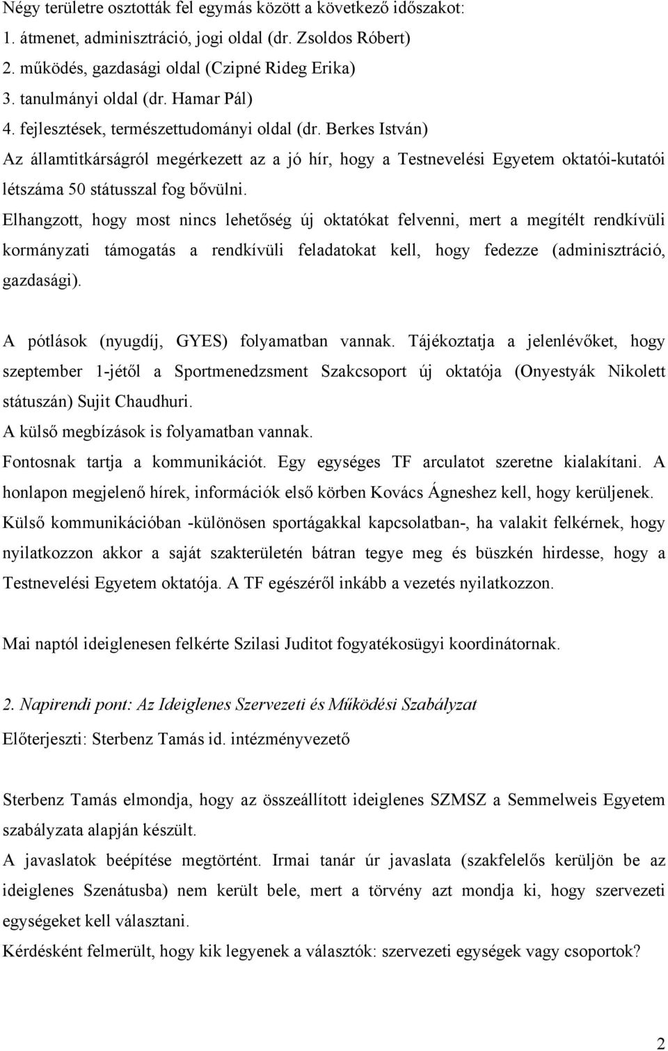 Elhangzott, hogy most nincs lehetőség új oktatókat felvenni, mert a megítélt rendkívüli kormányzati támogatás a rendkívüli feladatokat kell, hogy fedezze (adminisztráció, gazdasági).