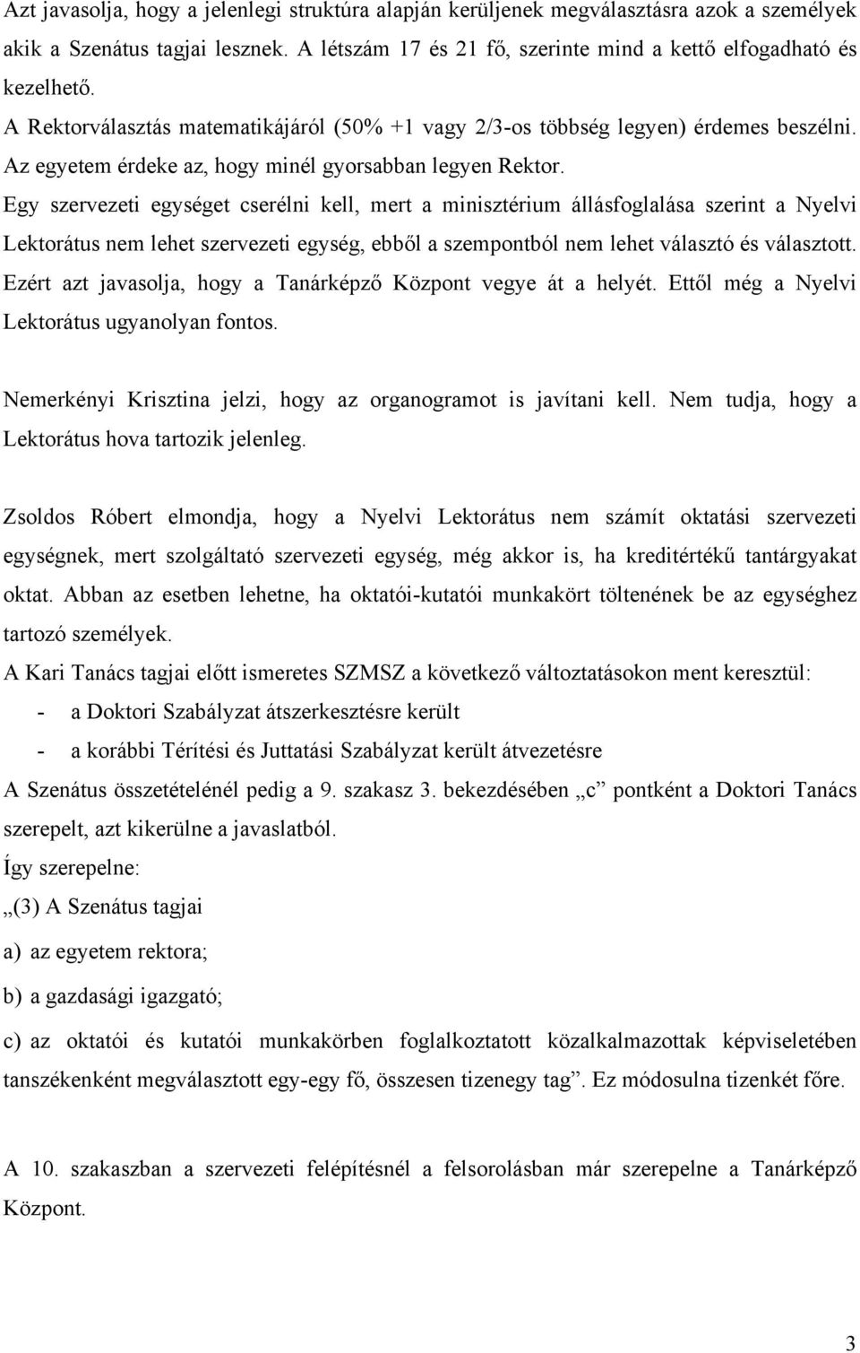 Egy szervezeti egységet cserélni kell, mert a minisztérium állásfoglalása szerint a Nyelvi Lektorátus nem lehet szervezeti egység, ebből a szempontból nem lehet választó és választott.