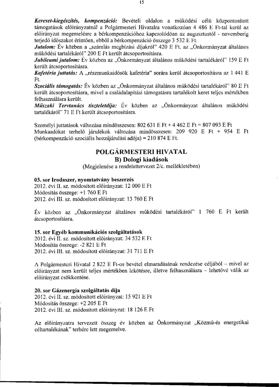 Jutalom: Év közben a számlás megbízási díjakról" 420, az Önkormányzat általános működési tartalékáról" 200 került átcsoportosításra.