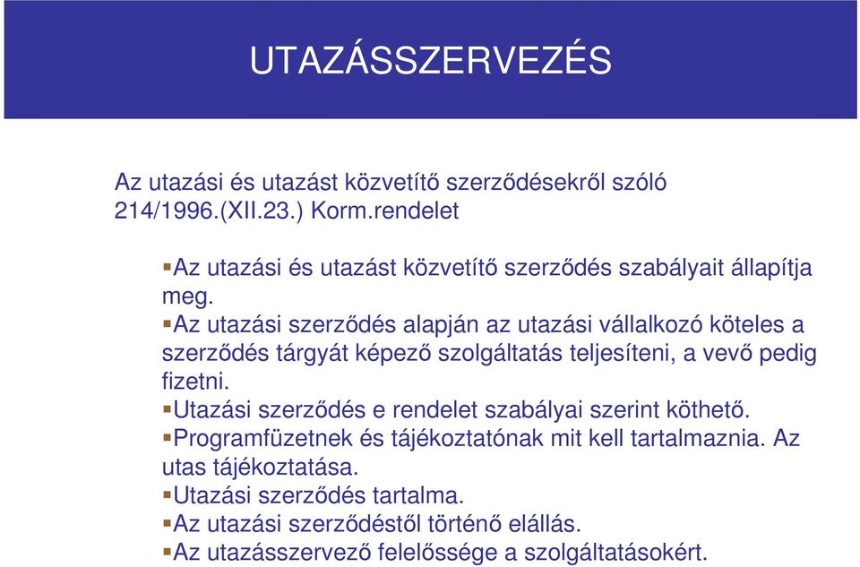 Az utazási szerzıdés alapján az utazási vállalkozó köteles a szerzıdés tárgyát képezı szolgáltatás teljesíteni, a vevı pedig fizetni.