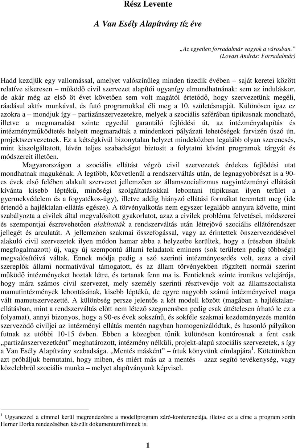 az induláskor, de akár még az els öt évet követen sem volt magától értetd, hogy szervezetünk megéli, ráadásul aktív munkával, és futó programokkal éli meg a 10. születésnapját.