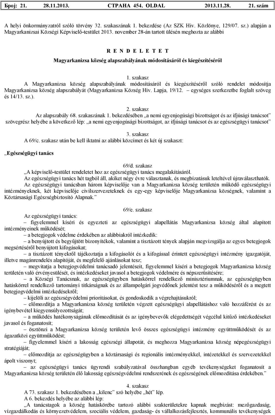 szakasz A Мagyarkanizsa község alapszabályának módosításáról és kiegészítéséről szóló rendelet módosítja Мagyarkanizsa község alapszabályát (Magyarkanizsa Község Hiv. Lapja, 19/12.