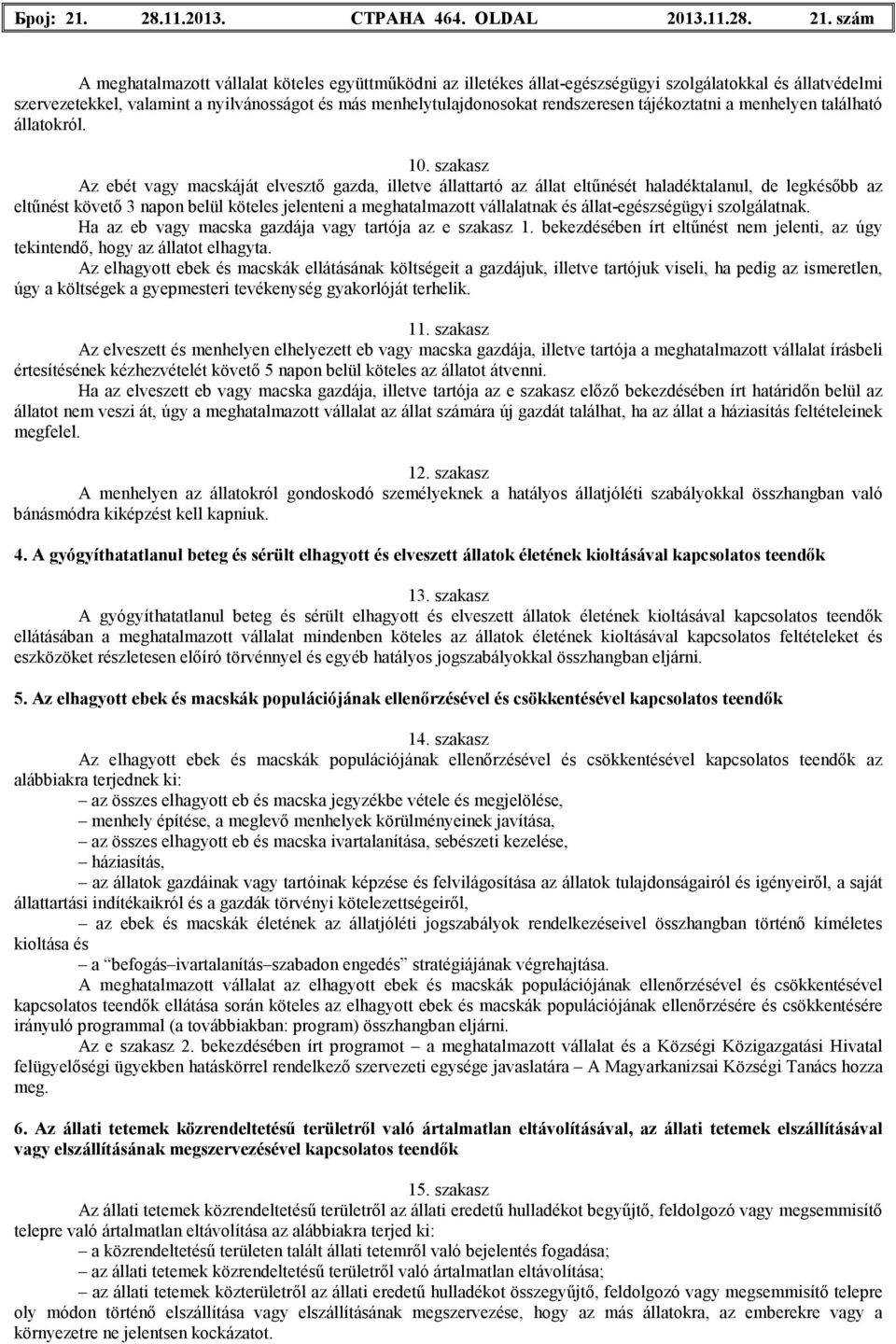 szám A meghatalmazott vállalat köteles együttműködni az illetékes állat-egészségügyi szolgálatokkal és állatvédelmi szervezetekkel, valamint a nyilvánosságot és más menhelytulajdonosokat rendszeresen