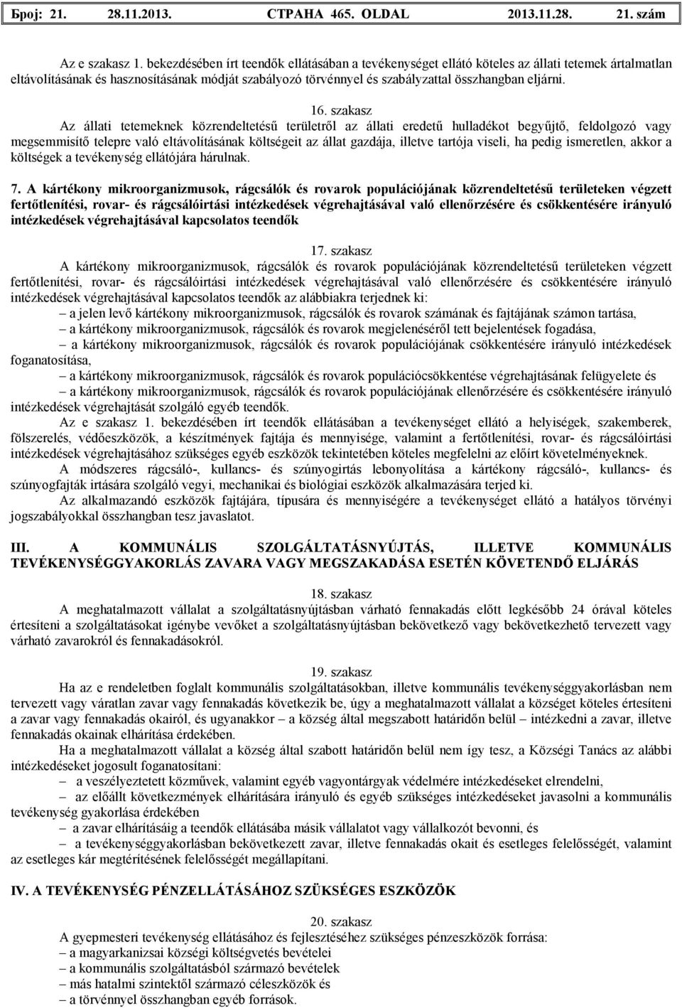 16. szakasz Az állati tetemeknek közrendeltetésű területről az állati eredetű hulladékot begyűjtő, feldolgozó vagy megsemmisítő telepre való eltávolításának költségeit az állat gazdája, illetve