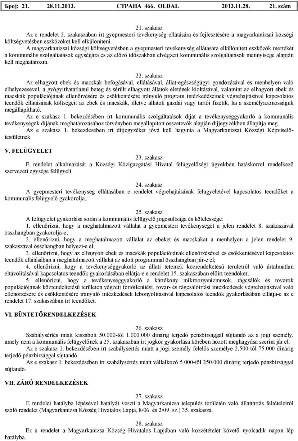 A magyarkanizsai községi költségvetésben a gyepmesteri tevékenység ellátására elkülönített eszközök mértékét a kommunális szolgáltatások egységára és az előző időszakban elvégzett kommunális