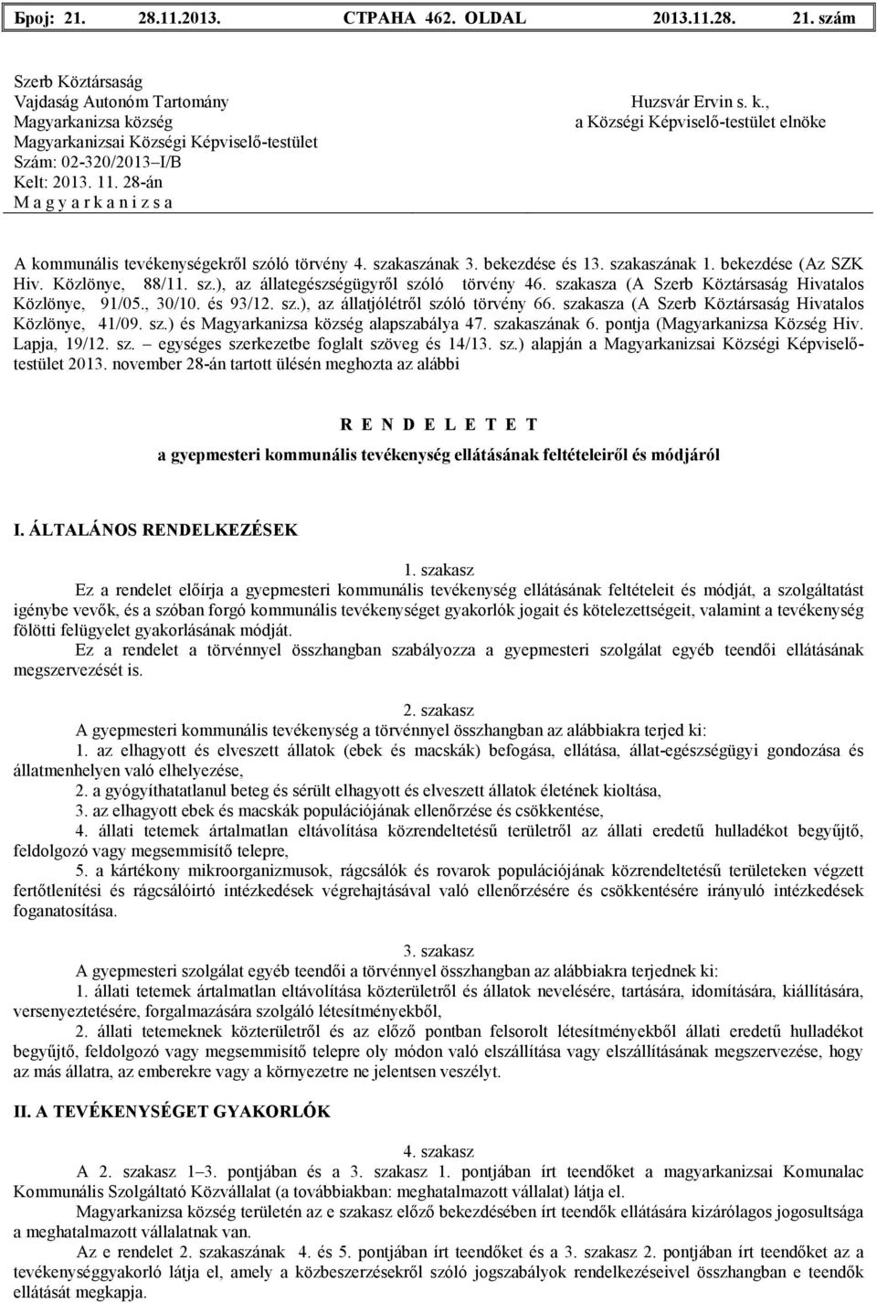 sz.) és alapszabálya 47. szakaszának 6. pontja (Magyarkanizsa Község Hiv. Lapja, 19/12. sz. egységes szerkezetbe foglalt szöveg és 14/13. sz.) alapján a Magyarkanizsai Községi Képviselőtestület 2013.