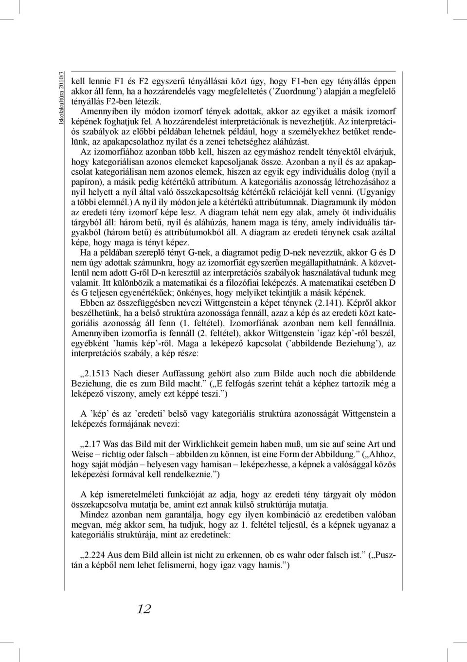 Az interpretációs szabályok az előbbi példában lehetnek például, hogy a személyekhez betűket rendelünk, az apakapcsolathoz nyilat és a zenei tehetséghez aláhúzást.