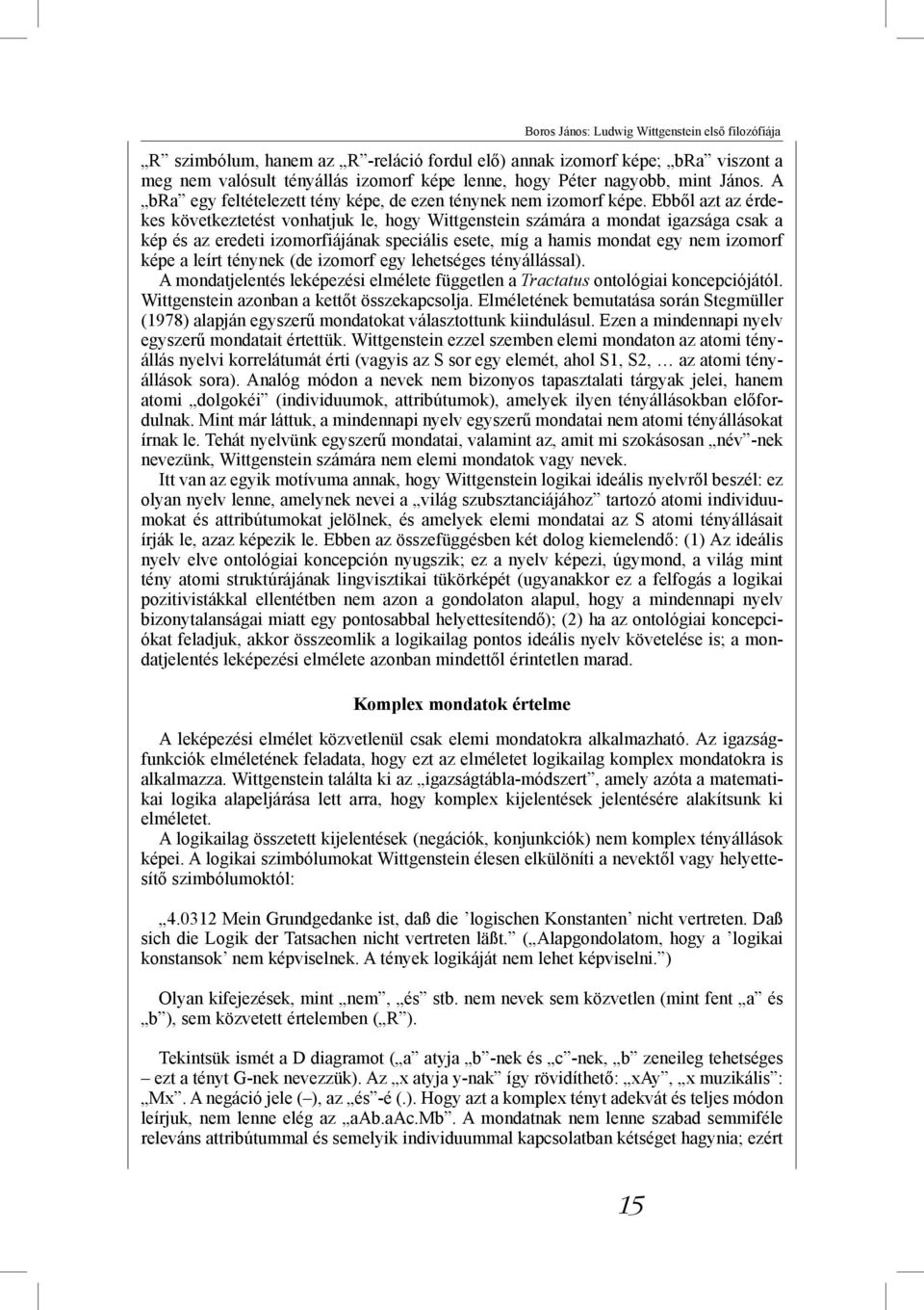 Ebből azt az érdekes következtetést vonhatjuk le, hogy Wittgenstein számára a mondat igazsága csak a kép és az eredeti izomorfiájának speciális esete, míg a hamis mondat egy nem izomorf képe a leírt