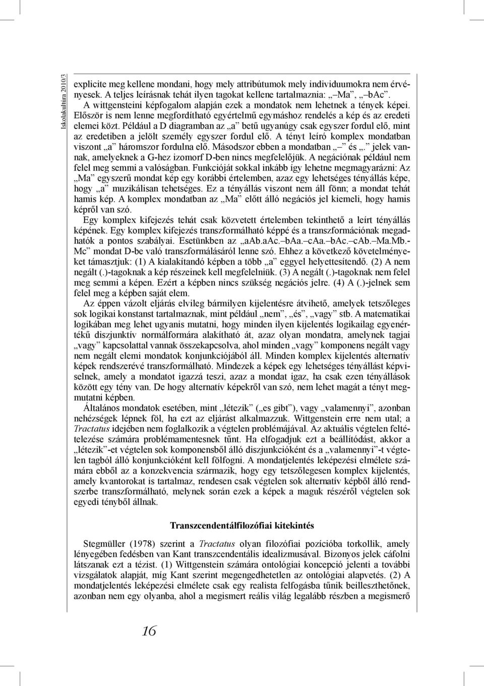 Például a D diagramban az a betű ugyanúgy csak egyszer fordul elő, mint az eredetiben a jelölt személy egyszer fordul elő. A tényt leíró komplex mondatban viszont a háromszor fordulna elő.