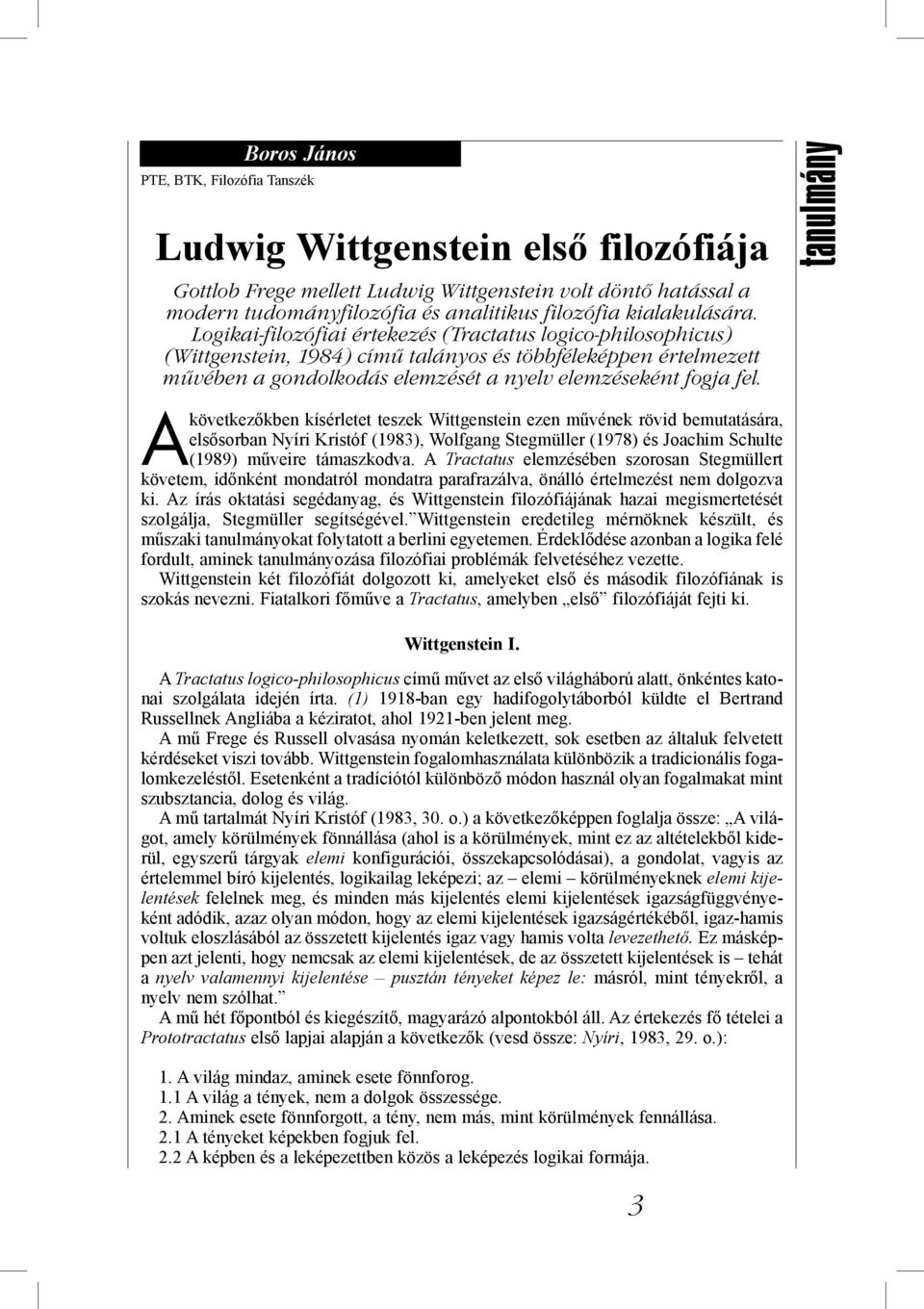 Logikai-filozófiai értekezés (Tractatus logico-philosophicus) (Wittgenstein, 1984) című talányos és többféleképpen értelmezett művében a gondolkodás elemzését a nyelv elemzéseként fogja fel.