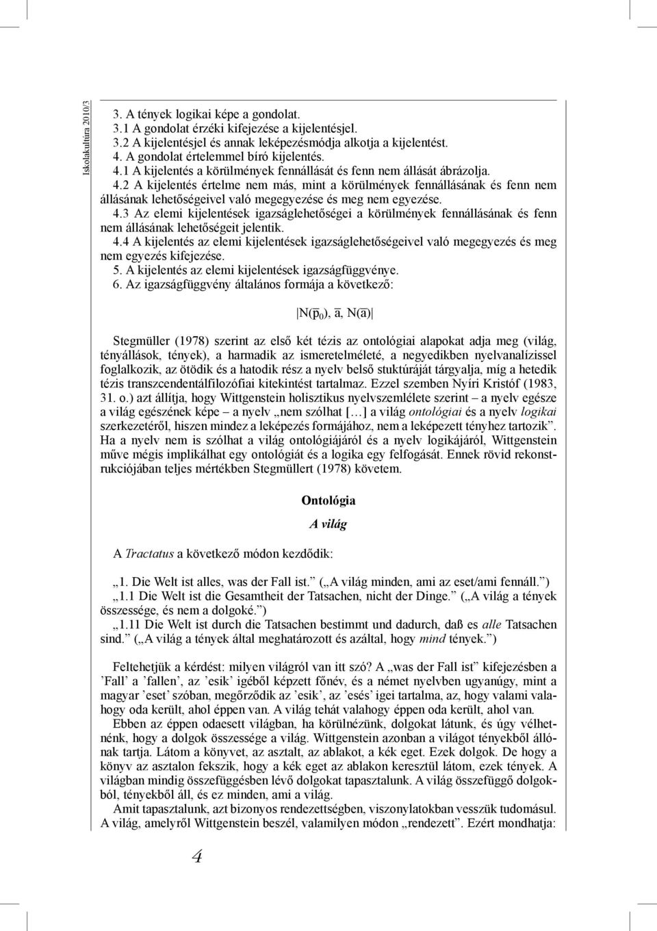 4.3 Az elemi kijelentések igazságlehetőségei a körülmények fennállásának és fenn nem állásának lehetőségeit jelentik. 4.