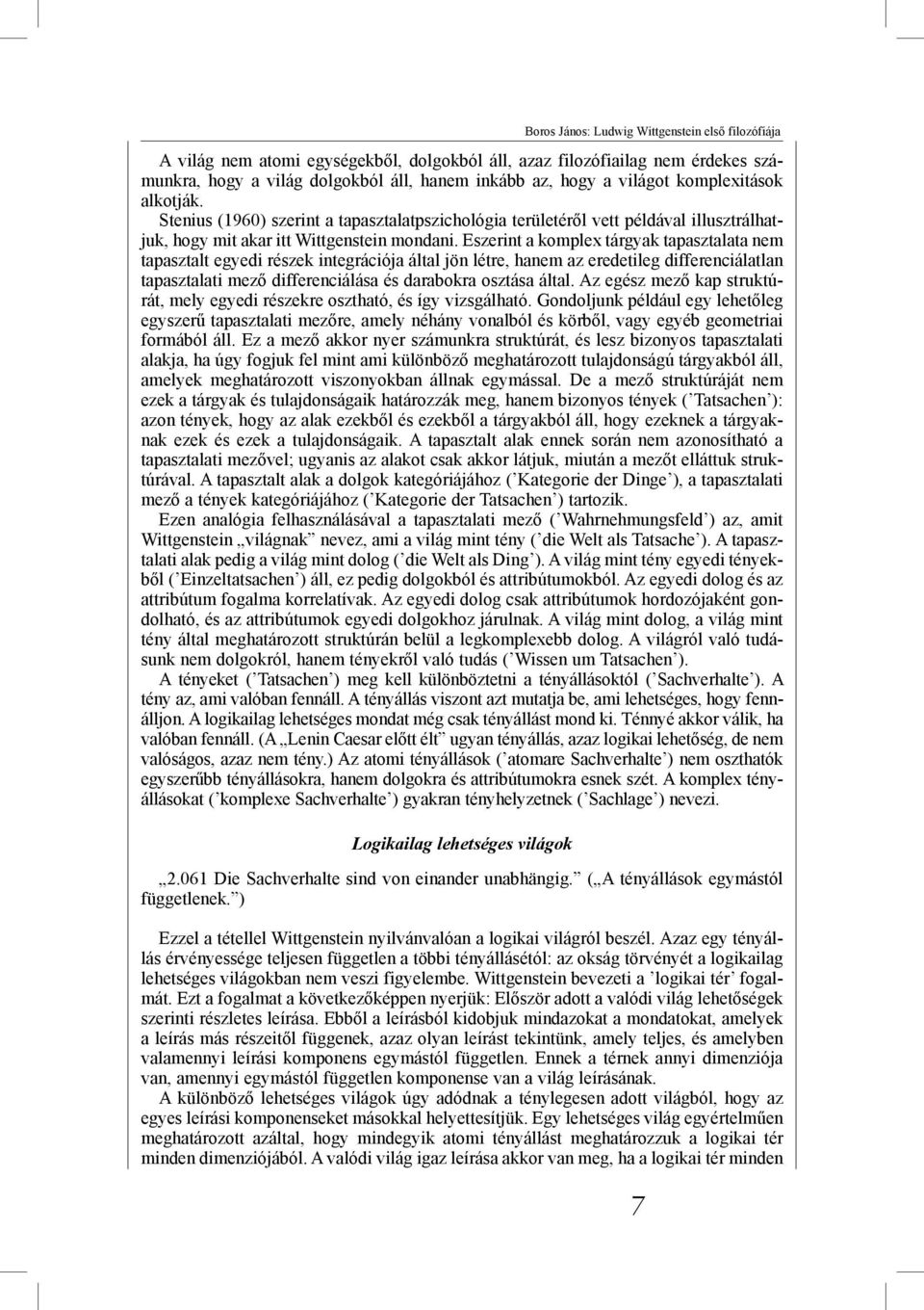 Eszerint a komplex tárgyak tapasztalata nem tapasztalt egyedi részek integrációja által jön létre, hanem az eredetileg differenciálatlan tapasztalati mező differenciálása és darabokra osztása által.