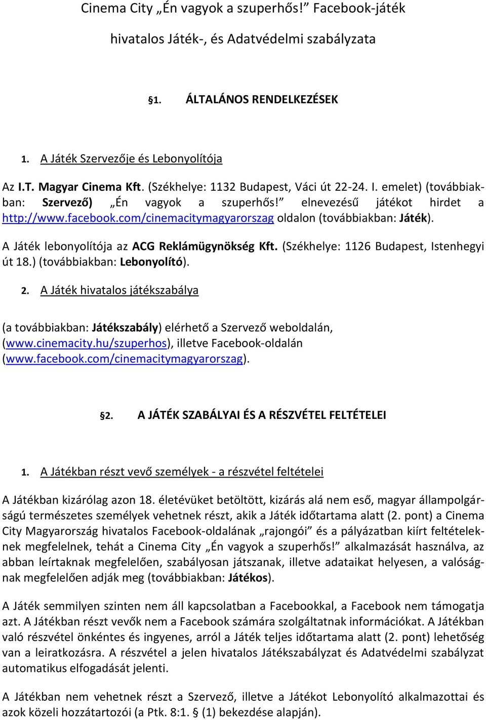 com/cinemacitymagyarorszag oldalon (továbbiakban: Játék). A Játék lebonyolítója az ACG Reklámügynökség Kft. (Székhelye: 1126 Budapest, Istenhegyi út 18.) (továbbiakban: Lebonyolító). 2.