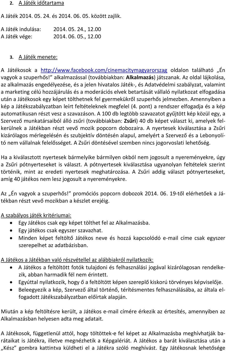 Az oldal lájkolása, az alkalmazás engedélyezése, és a jelen hivatalos Játék-, és Adatvédelmi szabályzat, valamint a marketing célú hozzájárulás és a moderációs elvek betartását vállaló nyilatkozat