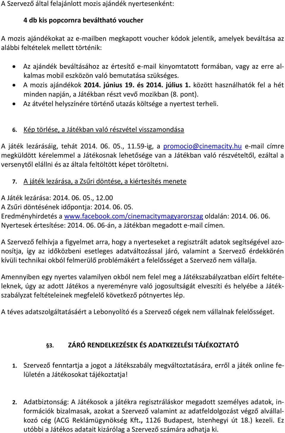 és 2014. július 1. között használhatók fel a hét minden napján, a Játékban részt vevő mozikban (8. pont). Az átvétel helyszínére történő utazás költsége a nyertest terheli. 6.