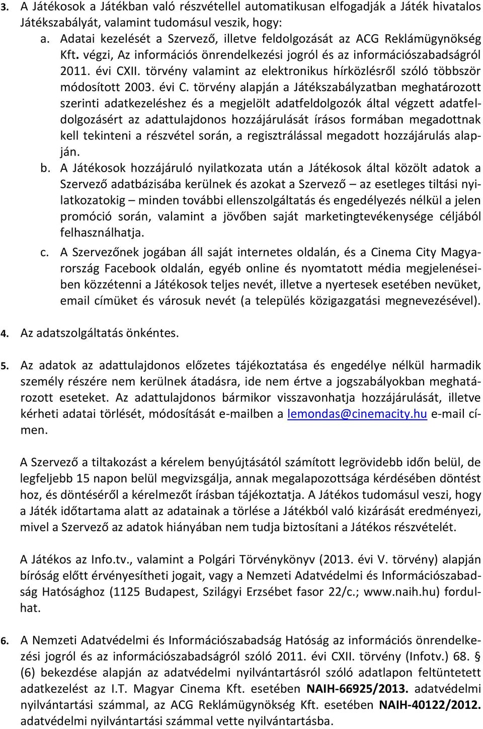 törvény valamint az elektronikus hírközlésről szóló többször módosított 2003. évi C.