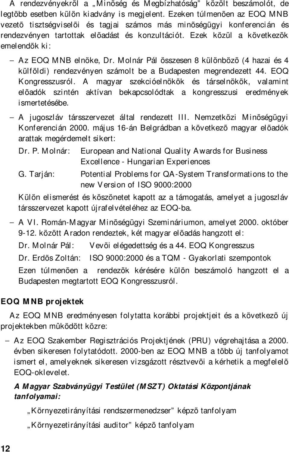 Ezek közül a következõk emelendõk ki: Az EOQ MNB elnöke, Dr. Molnár Pál összesen 8 különbözõ (4 hazai és 4 külföldi) rendezvényen számolt be a Budapesten megrendezett 44. EOQ Kongresszusról.