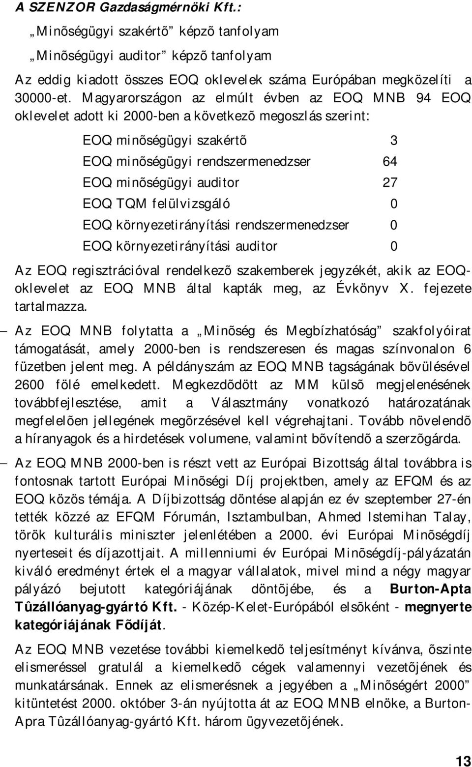 EOQ TQM felülvizsgáló 0 EOQ környezetirányítási rendszermenedzser 0 EOQ környezetirányítási auditor 0 Az EOQ regisztrációval rendelkezõ szakemberek jegyzékét, akik az EOQoklevelet az EOQ MNB által