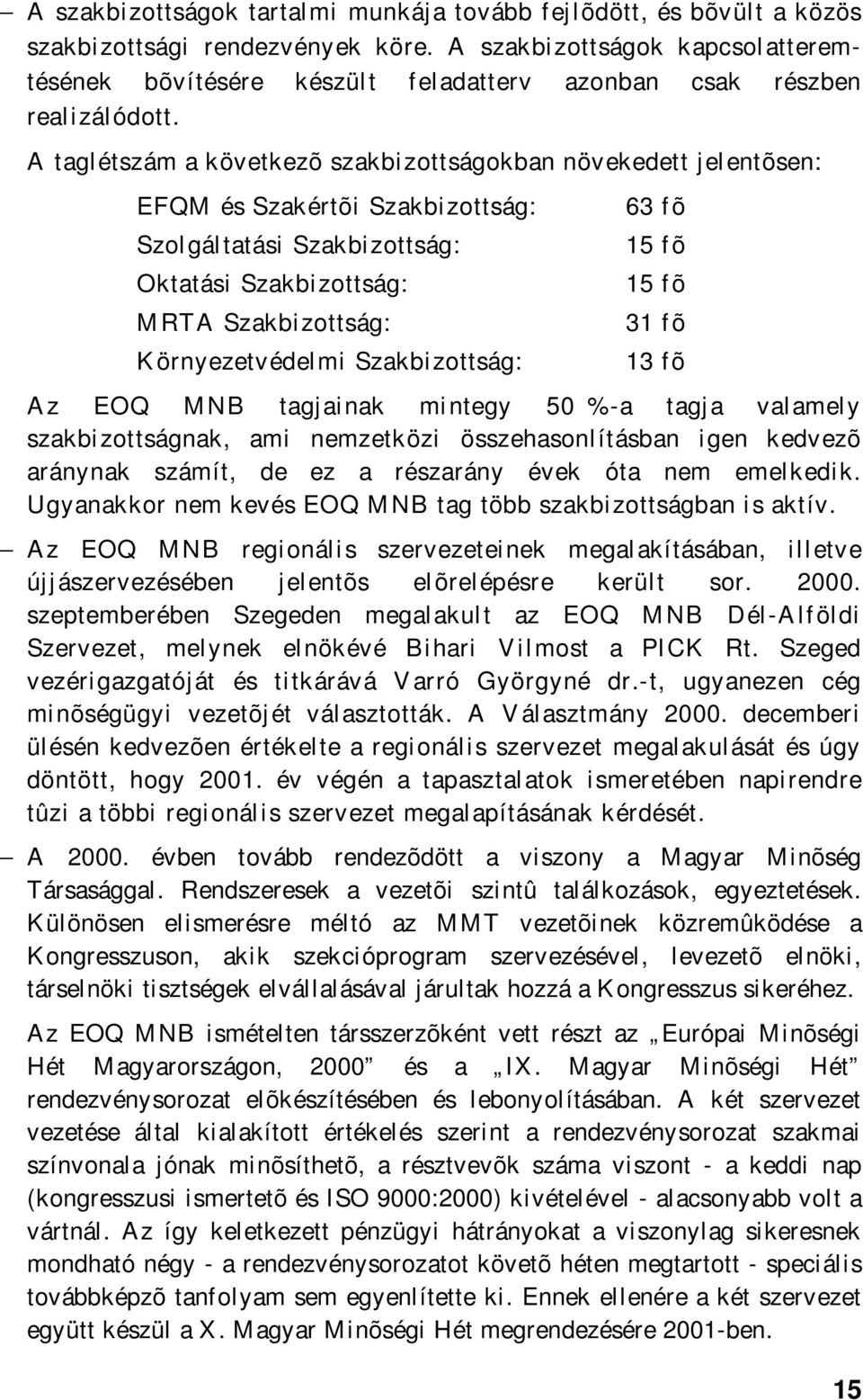 A taglétszám a következõ szakbizottságokban növekedett jelentõsen: EFQM és Szakértõi Szakbizottság: Szolgáltatási Szakbizottság: Oktatási Szakbizottság: MRTA Szakbizottság: Környezetvédelmi