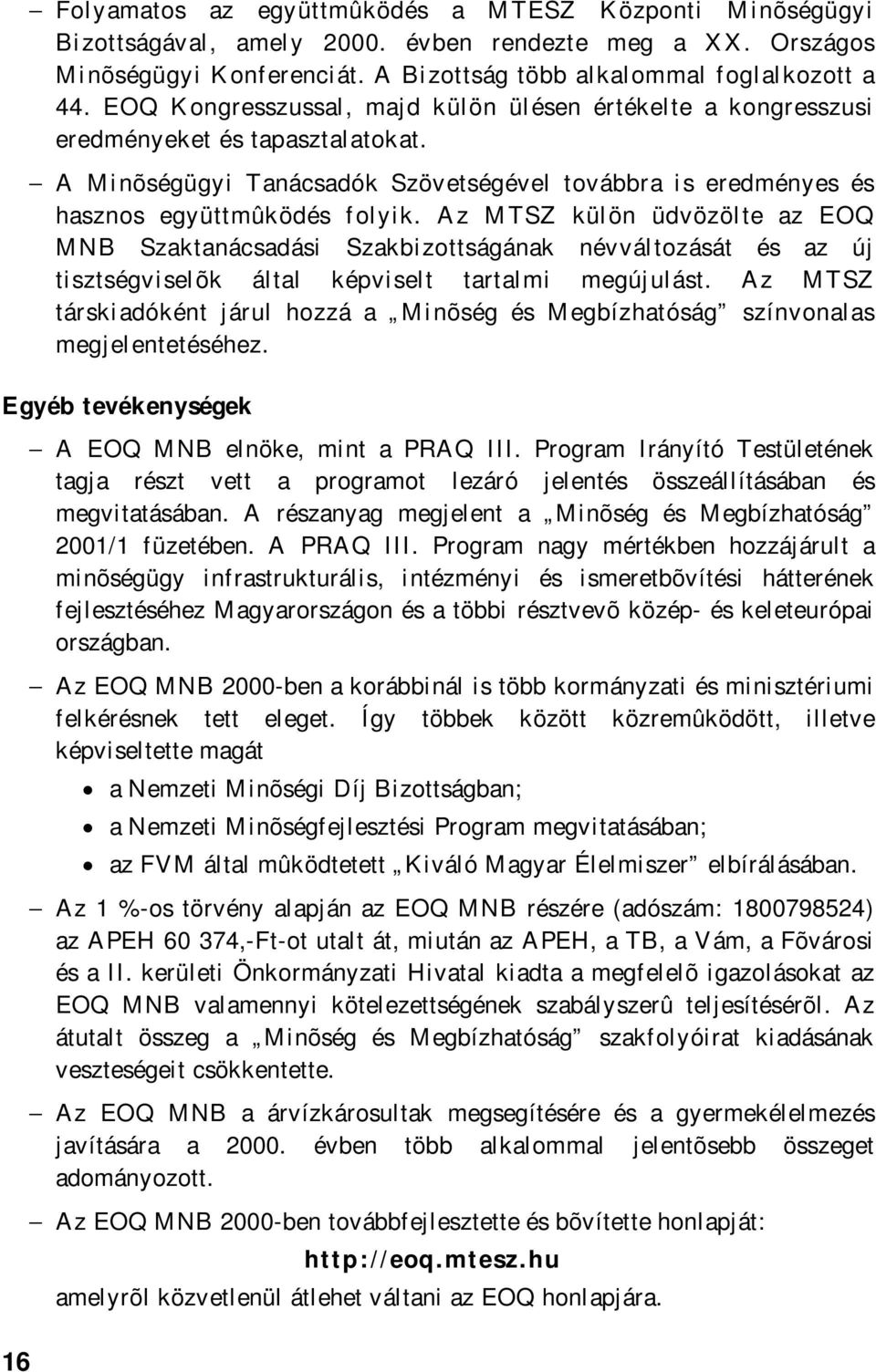 Az MTSZ külön üdvözölte az EOQ MNB Szaktanácsadási Szakbizottságának névváltozását és az új tisztségviselõk által képviselt tartalmi megújulást.