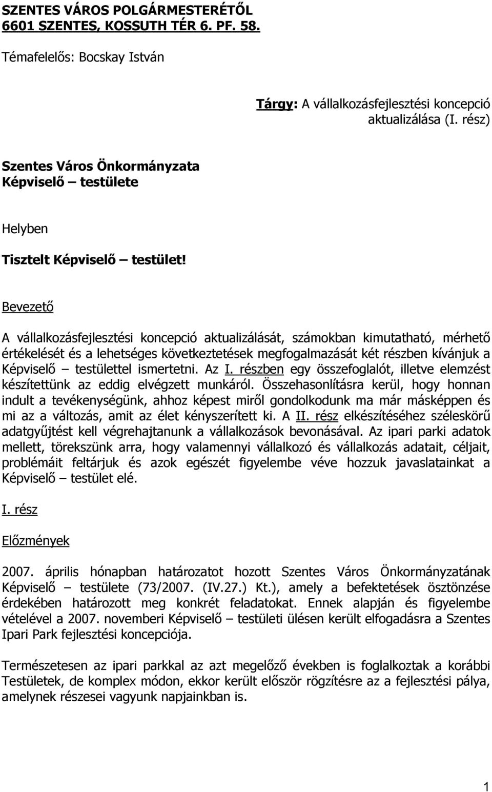 Bevezető A vállalkozásfejlesztési koncepció aktualizálását, számokban kimutatható, mérhető értékelését és a lehetséges következtetések megfogalmazását két részben kívánjuk a Képviselő testülettel