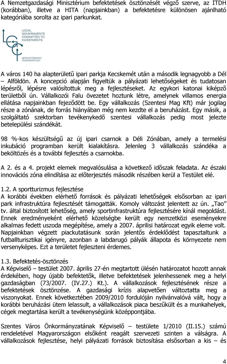 A koncepció alapján figyeltük a pályázati lehetőségeket és tudatosan lépésről, lépésre valósítottuk meg a fejlesztéseket. Az egykori katonai kiképző területből ún.