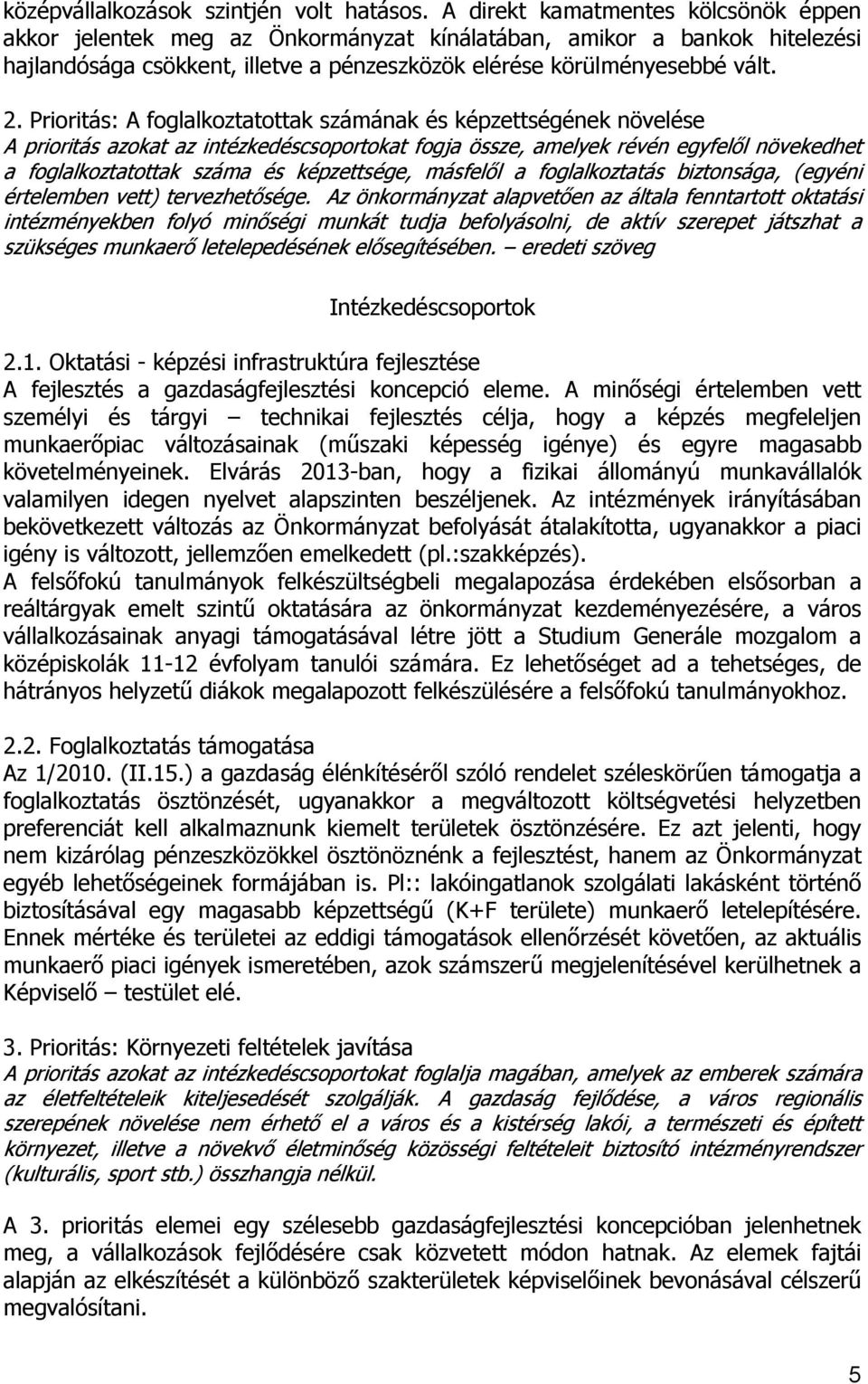 Prioritás: A foglalkoztatottak számának és képzettségének növelése A prioritás azokat az intézkedéscsoportokat fogja össze, amelyek révén egyfelől növekedhet a foglalkoztatottak száma és képzettsége,